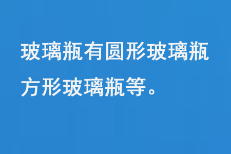 玻璃瓶有圓形玻璃瓶、方形玻璃瓶等